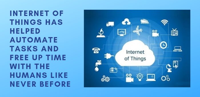 Internet Of Things Has Helped Automate Tasks And Free Up Time With The Humans Like Never Before
