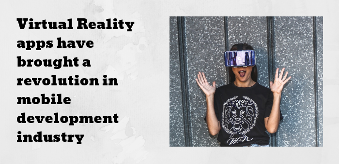 Virtual Reality Apps Have Brought A Revolution In Mobile Development Industry