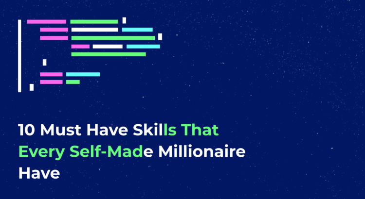 10 Must Have Skills That Every Self-Made Millionaire Have