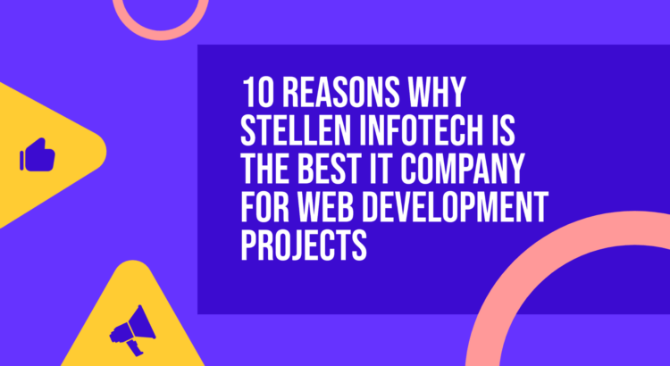 10 Reasons Why Stellen Infotech Is The Best IT Company For Web Development Projects