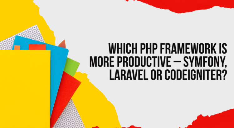 Which PHP Framework is More Productive – Symfony, Laravel or CodeIgniter?